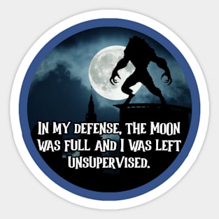 In My Defense, The Moon Was Full And I Was Left Unsupervised Sticker
